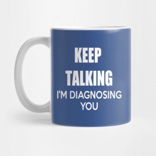 KEEP TALKING I'M DIAGNOSING YOU Mug